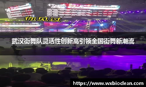 武汉街舞队灵活性创新高引领全国街舞新潮流